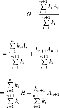 \begin{align*}
 \\ \large G = \frac{\sum_{i = 1}^{n+1}k_iA_i}{\sum_{i=1}^{n+1}k_i}\\
 \\ = \frac{\sum_{i = 1}^n k_iA_i}{\sum_{i = 1}^{n + 1}k_i} + \frac{k_{n + 1}A_{n + 1}}{\sum_{i = 1}^{n + 1}k_i}\\
 \\ = \frac{\sum_{i = 1}^nk_i}{\sum_{i = 1}^{n + 1}k_i}H + \frac{k_{n + 1}}{\sum_{i = 1}^{n + 1}k_i} A_{n + 1}\\
 \\ \end{align*}